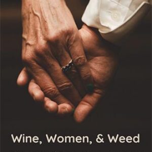 Wine, Women, And Weed - A Memoir Of Faith, Hope, And Love
